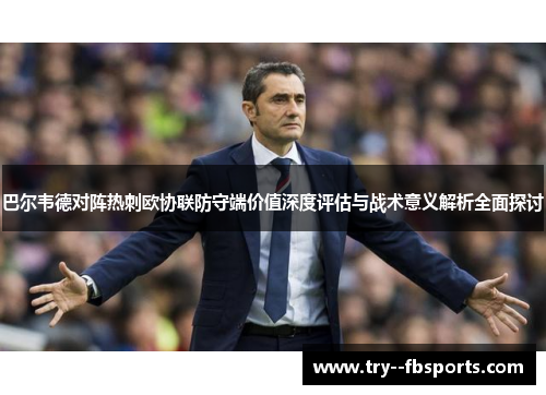 巴尔韦德对阵热刺欧协联防守端价值深度评估与战术意义解析全面探讨