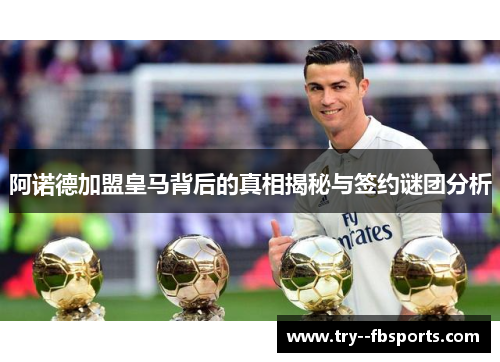 阿诺德加盟皇马背后的真相揭秘与签约谜团分析