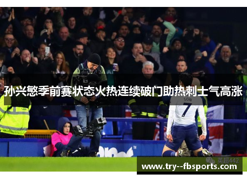 孙兴慜季前赛状态火热连续破门助热刺士气高涨 孙兴慜季前赛状态火热连续破门助热刺士气高涨
