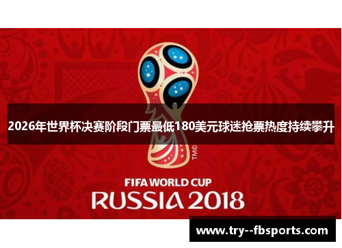 2026年世界杯决赛阶段门票最低180美元球迷抢票热度持续攀升 2026年世界杯决赛阶段门票最低180美元球迷抢票热度持续攀升